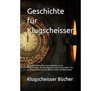 Geschichte für Klugscheisser: 70+ lustige Fakten und kuriose Anekdoten aus der Weltgeschichte - Unnützes Wissen für Party und Smalltalk | Das perfekte ... und Besserwisser (Klugscheisser Bücher)