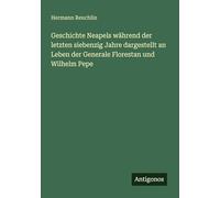 Geschichte Neapels während der letzten siebenzig Jahre dargestellt an Leben der Generale Florestan und Wilhelm Pepe