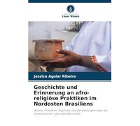 Geschichte und Erinnerung an afro-religiöse Praktiken im Nordosten Brasiliens: Wissen, Praktiken, Stigmata und Darstellungen über das brasilianische "Land des Macumba"
