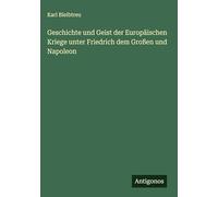 Geschichte und Geist der Europäischen Kriege unter Friedrich dem Großen und Napoleon
