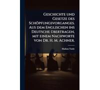 Geschichte und Gesetze des Schöpfungsvorganges. Aus dem Englischen ins Deutsche Ã1/4bertragen, mit einem Nachworte von Dr. H. M. Achner.