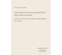Geschichte vom braven Kasperl und dem schönen Annerl: und die drei Nüsse mit einigen Soldatenliedern als Anhang