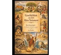 Geschichten aus dem Alten Testament I Kurzfassungen für Kinder ab 0 Jahren geeigent: 5 Minuten Geschichten aus dem Alten Testament