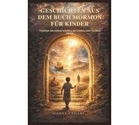 GESCHICHTEN AUS DEM BUCH MORMON FÜR KINDER: Abenteuer mit antiken Schriften, die Glauben und Charakter stärken