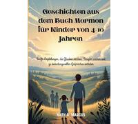 Geschichten aus dem Buch Mormon für Kinder von 4-10 Jahren: Sanfte Erzählungen, die Glauben stärken, Neugier wecken und zu bedeutungsvollen Gesprächen einladen