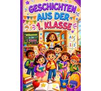 Geschichten Aus Der 1. Klasse: Inspirierende Erzählungen Zum Ersten Schultag, Die Kleinen Kindern Mut Und Selbstvertrauen Geben