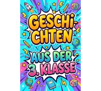 Geschichten aus der 3. Klasse: 20 Erzählungen, Die Kindern Helfen, Selbstvertrauen Aufzubauen Und Herausforderungen Zu Meistern