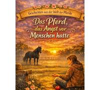 Geschichten aus der Welt der Pferde: Das Pferd, das Angst vor Menschen hatte: 3