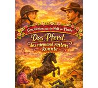 Geschichten aus der Welt der Pferde: Das Pferd, das niemand reiten konnte - Pferdegeschichte ab 10 Jahre: 1