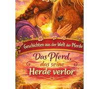 Geschichten aus der Welt der Pferde: Das Pferd, das seine Herde verlor - Pferdegeschichte ab 10 Jahre