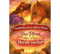 Geschichten aus der Welt der Pferde: Das Pferd, das seine Herde verlor - Pferdegeschichte ab 10 Jahre