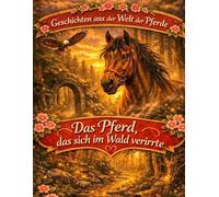 Geschichten aus der Welt der Pferde: Das Pferd, das sich im Wald verirrte - Pferdegeschichte ab 10 Jahre: 9