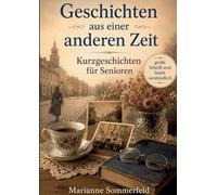 Geschichten aus einer anderen Zeit: Kurzgeschichten für Senioren in großer Schrift und leicht verständlich