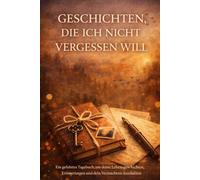 Geschichten, die ich nicht vergessen will: Ein geführtes Tagebuch, um deine Lebensgeschichten, Erinnerungen und dein Vermächtnis festzuhalten
