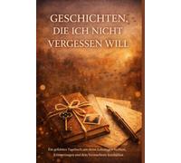 Geschichten, die ich nicht vergessen will: Ein geführtes Tagebuch, um deine Lebensgeschichten, Erinnerungen und dein Vermächtnis festzuhalten