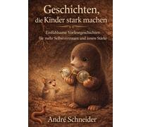 Geschichten, die Kinder stark machen: Einfühlsame Vorlesegeschichten für mehr Selbstvertrauen und innere Stärke