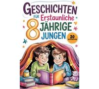 Geschichten Für Erstaunliche 8 Jährige Jungen: 20 Erzählungen Über Mut Und Freundlichkeit, Die Kleinen Kindern Helfen, Selbstvertrauen Aufzubauen