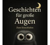 Geschichten für große Augen zum Einschlafen: Einschlafgeschichten mit Herz, Humor und kleinen Monstern