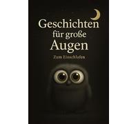 Geschichten für große Augen zum Einschlafen: Einschlafgeschichten mit Herz, Humor und kleinen Monstern