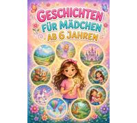 Geschichten Für Mädchen Ab 6 Jahren: 12 Kurzgeschichten, Die Zu Ehrlichen Entscheidungen Und Selbstvertrauen Ermutigen