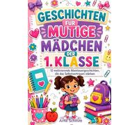 Geschichten Für Mutige Mädchen Der 1. Klasse: 12 Motivierende Abenteuergeschichten, Die Selbstvertrauen Und Kreativität Wecken