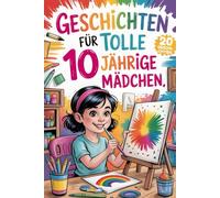 Geschichten Für Tolle 10 Jährige Mädchen: 20 Erzählungen Über Mut Und Selbstvertrauen, Die Kinder Dazu Ermutigen, Große Träume Zu Haben