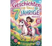 Geschichten Für Tolle 7 Jährige Mädchen: 20 Erzählungen Über Selbstvertrauen Und Fantasie, Die Jungen Mädchen Helfen, Mit Mut Und Freundlichkeit Zu Glänzen