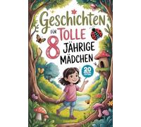 Geschichten Für Tolle 8 Jährige Mädchen: 20 Erzählungen Über Freundschaft Und Motivation, Die Mädchen Ermutigen Sollen, an Ihre Kraft Und Ihren Mut Zu Glauben