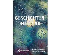 Geschichten ohne Ende: Geschichten und Texte von Schülerinnen und Schülern der Adolf-Reichwein-Schule Marburg