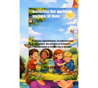 Geschichten über emotionale Intelligenz für Kinder: Praktische Lebenslektionen, um Selbstvertrauen aufzubauen, das Verhalten zu verbessern, Freundschaften zu festigen und zu wachsen.