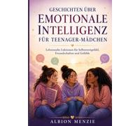Geschichten über emotionale Intelligenz für Teenager-Mädchen: Lebensnahe Lektionen für Selbstwertgefühl, Freundschaften und Gefühle