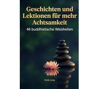Geschichten und Lektionen für mehr Achtsamkeit: 46 buddhistische Weisheiten