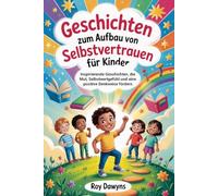 Geschichten Zum Aufbau Von Selbstvertrauen Für Kinder: Inspirierende Geschichten, die Mut, Selbstwertgefühl und eine positive Denkweise fördern