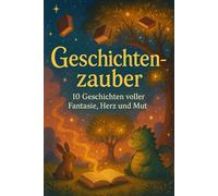 Geschichtenzauber: 10 wundervolle Erzählungen mit Herz, Fantasie und wichtigen Werten