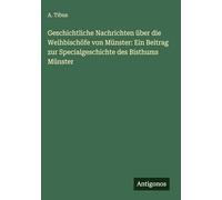Geschichtliche Nachrichten über die Weihbischöfe von Münster: Ein Beitrag zur Specialgeschichte des Bisthums Münster