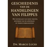 GESCHIEDENIS VAN DE HANDELINGEN VAN FILIPPUS: Het onthullen van oude teksten, mysteries van de apostelen en vroege kerklegenden