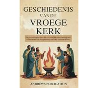 Geschiedenis van de Vroege Kerk: De grondslagen van de christelijke beschaving van Pinksteren tot de opkomst van het kloosterleven