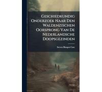 Geschiedkundig Onderzoek Naar Den Waldenzischen Oorsprong Van De Nederlandsche Doopsgezinden