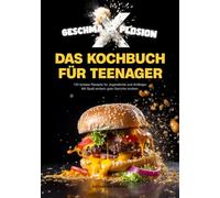 GESCHMA-X-PLOSION: Das Kochbuch für Teenager: 130 leckere Rezepte für Jugendliche und Anfänger. Mit Spaß, einfach gute Gerichte kochen.