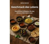 Geschmack des Lebens - Geschichten & Rezepte, die man einmal erlebt haben muss: Die kulinarische Bucket-List: unvergessliche Genussmomente mit ... aus aller Welt (Internationale Rezepte)