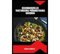 GESCHMACKVOLLES VEGETARISCHES PRÄDIABETISCHES KOCHBUCH: 30-Tage-Pflanzenrezepte, Blutzuckerstabilität, Nährstoffaufschlüsselung und Smoothie-Ideen für das tägliche Wohlbefinden