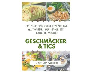 GESCHMÄCKER & TICS: Einfache Kochbuch Rezepte und Alltagstipps für Kinder mit Tourette-Syndrom