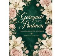 Gesegnete Psalmen: Psalmen-Malbuch für Erwachsene: 50 Bibelverse zum Ausmalen · Christliches Ausmalbuch mit Schriftzügen, Blumen und Mandalas · Für Entspannung, Achtsamkeit und stille Momente mit Gott