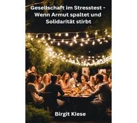 Gesellschaft im Stresstest - Wenn Armut spaltet und Solidarität stirbt: Wie krisen unsere Werte, Strukturen und den zusammenhalt auf die Probe stellen