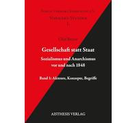 Gesellschaft statt Staat. Sozialismus und Anarchismus vor und nach 1848: Band 1: Akteure, Konzepte, Begriffe