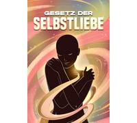 Gesetz der Selbstliebe: Die Gesetze des Universums