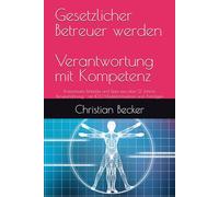 Gesetzlicher Betreuer werden - Verantwortung mit Kompetenz: Praxiswissen, Einblicke und Tipps aus über 12 Jahren Berufserfahrung - mit 100 Musterformularen und Anträgen