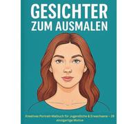 Gesichter zum Ausmalen - Kreatives Portrait-Malbuch für Jugendliche & Erwachsene: 29 einzigartige Gesichter von Frauen, Männern, Jugendlichen & Kindern zum Entspannen, Stress abbauen & kreativ sein