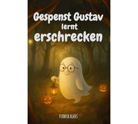 Gespenst Gustav lernt erschrecken: Ein einfühlsames Halloween-Abenteuer über leisen Mut, echte Freundschaft - und die Kraft, anders zu sein (Halloween Kindergeschichten)