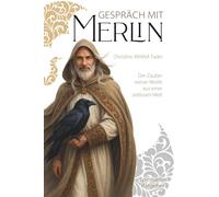 Gespräch mit Merlin: Der Zauber weiser Worte aus einer zeitlosen Welt
